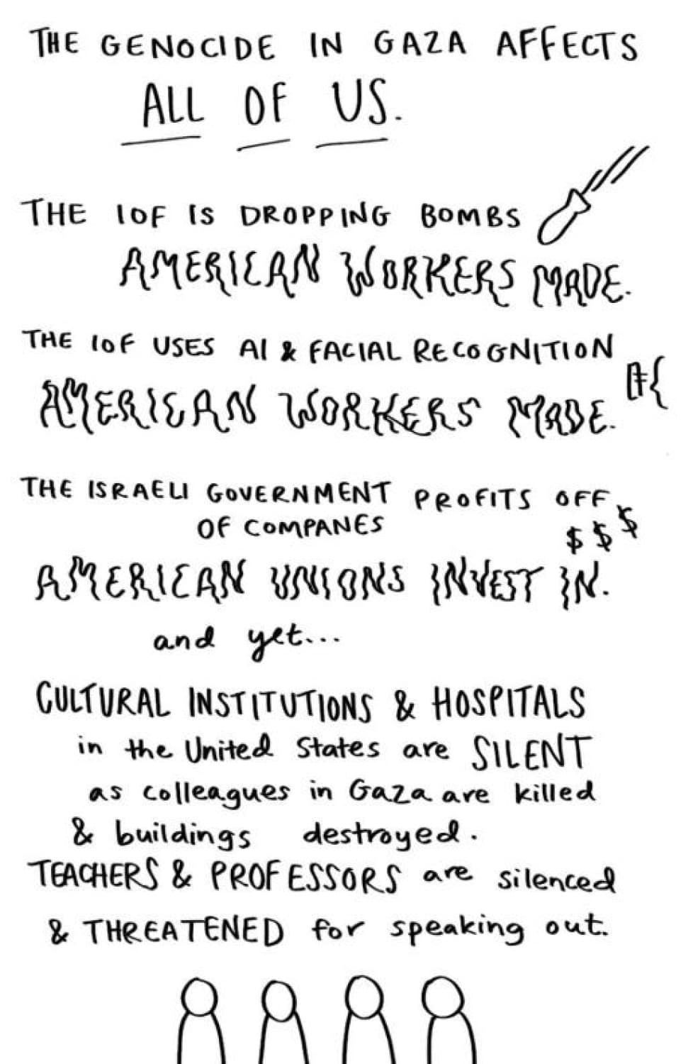 The Genocide in Gaza affects all of us. The IOF is dropping bombs American workers made. The IOF uses AI & facial recognition American workers made. The Israeli government profits off of companies American unions invest in. And yet... Cultural institutions & hospitals in the United States are silent as colleagues in Gaza are killed and buildings destroyed. Teachers and professors are silenced & threatened for speaking out.